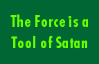 The Force is a Tool of Satan