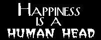 [HAPPINESS IS A HUMAN HEAD]